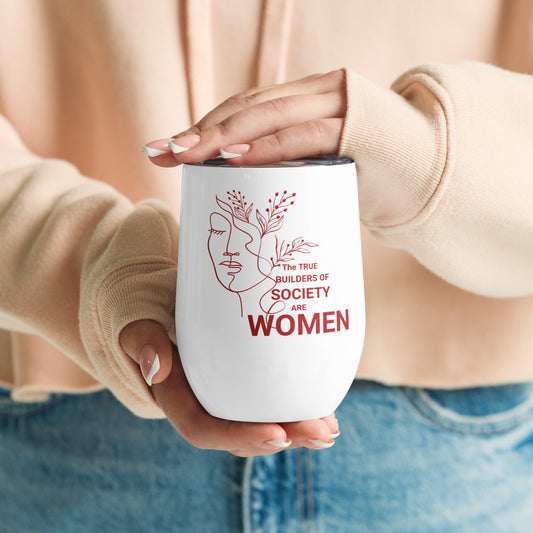 Wine tumbler - The True Builders of Society Are Women